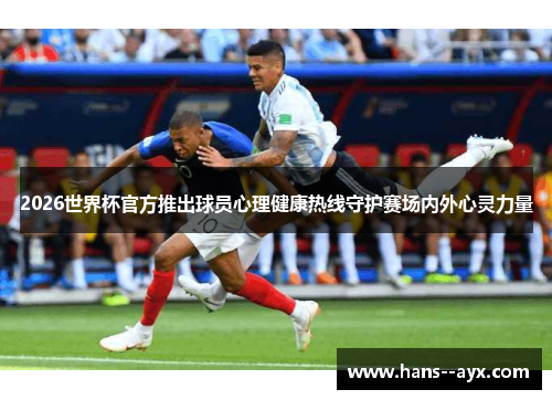 2026世界杯官方推出球员心理健康热线守护赛场内外心灵力量