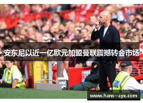 安东尼以近一亿欧元加盟曼联震撼转会市场